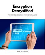 Encryption Demystified The Key to Securing Your Digital Life