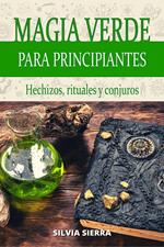 Magia verde para principiantes: hechizos, rituales y conjuros