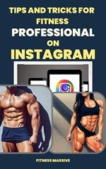 Tips and Tricks for Fitness Professionals on Instagram - How to get More Followers and Customers - A Guide to Instagram Marketing for Fitness Pros - Get Massive Results!