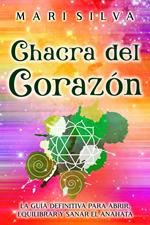 Chacra del corazón: La guía definitiva para abrir, equilibrar y sanar el anahata