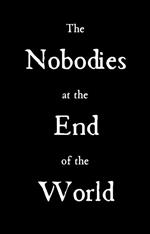 The Nobodies at the End of the World