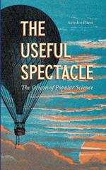 The Useful Spectacle: The Origin of Popular Science