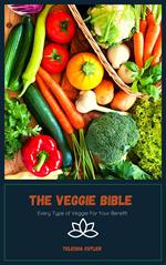 The Veggie Bible: Every Type of Veggie For Your Benefit