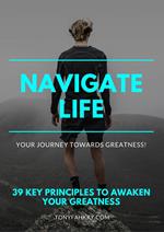 Navigate Life: 39 Key Principles To Awaken Your Greatness