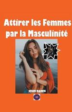 Attirer les Femmes par la Masculinite