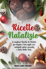 Ricette Natalizie: Le Migliori Ricette di Natale per Stupire i Tuoi Ospiti con Antipasti, Primi, Secondi e Dolci Delle Feste