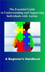 The Essential Guide to Understanding and Supporting Individuals with Autism A Beginner's Handbook