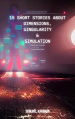 15 Short Stories About Dimensions, Singularity And Simulation