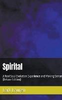 Spirital - A Real Soul Evolution Experience and Making Sense