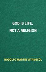 God Is Life, Not a Religion