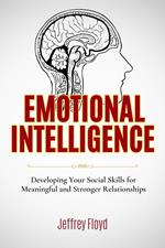 Emotional Intelligence: Developing Your Social Skills for Meaningful and Stronger Relationships