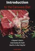 Introduction to the Carnivore Diet: A Beginner's Guide to Understanding the Health Benefits of a Meat Only Diet