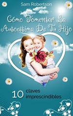 Cómo Fomentar La Autoestima De Tu Hijo: 10 claves imprescindibles