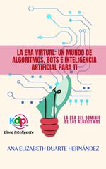 La Era Virtual: Un mundo de algoritmos, bots e inteligencia artificial para ti