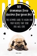 101 Homemade Food Recipes For Your Pet The Ultimate Guide To Vegan And Meat Recipes That Your Dog Will Love