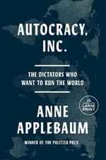 Autocracy, Inc.: The Dictators Who Want to Run the World