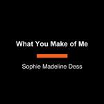 What You Make of Me