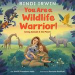 You Are a Wildlife Warrior!: Saving Animals & the Planet