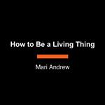 How to Be a Living Thing