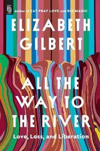 Libro in inglese All the Way to the River: Love, Loss, and Liberation Elizabeth Gilbert