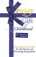 Enjoy the Gift of Childhood: Exchange Guesswork for the Science of Parenting Young Kids