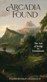 Arcadia Found: The Art of Being in Community