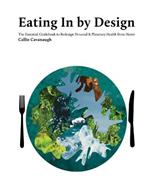 Eating In by Design: The Essential Guidebook to Redesign Personal & Planetary Health from Home