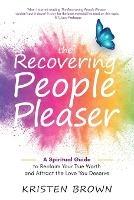 The Recovering People Pleaser: A Spiritual Guide to Reclaim Your True Worth