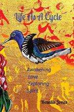 Life As A Cycle: Awakening Love Exploring Spirit