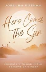 Here Comes the Sun: Moments with God in the Seasons of Cancer