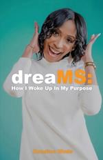 dreaMS: How I Woke Up In My Purpose: How I Woke Up In My Purpose