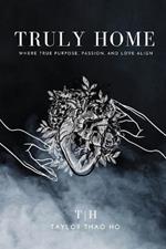 Truly Home: Where True Purpose, Passion, and Love Align