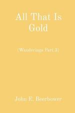 All That Is Gold: (Wanderings Part 3)