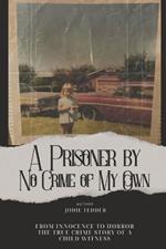 A Prisoner by No Crime of My Own: Incest. Rape. Murder. Then, I turned four.