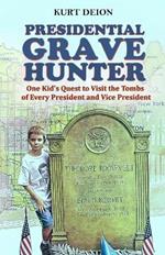 Presidential Grave Hunter: One Kid's Quest to Visit the Tombs of Every President and Vice President