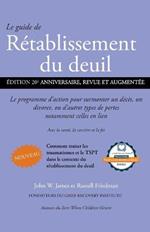 Le guide de Retablissement du deuil: Le programme d'action pour surmonter un deces, un divorce ou d'autres types de pertes, notamment celles en lien avec la sante, la carriere et la foi