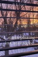 Catastrophizing in Catastrophe: Poems