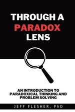 Through A Paradox Lens: An Introduction to Paradoxical Thinking and Problem Solving