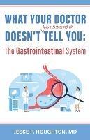 What Your Doctor Doesn't (Have the Time to) Tell You: The Gastrointestinal System
