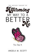 The Revised Version of Affirming My Way to A Better Me: You Say It