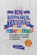 En espanol tambien es marketing: Consigue el sueno americano usando tu idioma