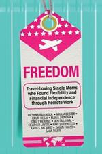 Freedom: Travel-Loving Single Moms who Found Flexibility and Financial Independence through Remote Work: Travel-Loving Single Moms who Found Flexibility and Financial Independence through Remote Work