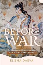 Before War: On Marriage, Hierarchy, and Our Matriarchal Origins