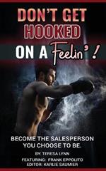 Don't Get Hooked on a Feelin'!: Become the Salesperson You Choose to Be