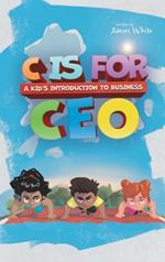 C is for CEO: A Kid's Introduction to Business