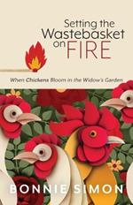 Setting the Wastebasket on FIRE: When Chickens Bloom in the Widow's Garden