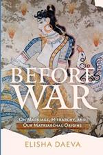 Before War: On Marriage, Hierarchy and Our Matriarchal Origins