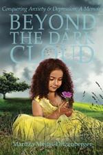 Beyond the Dark Cloud: Conquering Anxiety & Depression: A Memoir