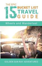 The Epic 15 Bucket List Travel Guide: Wheels and Wanderlust