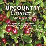 Upcountry Cranberry: A Treasury of Sour, Savory, and Sweet Wild Lingonberry Recipes